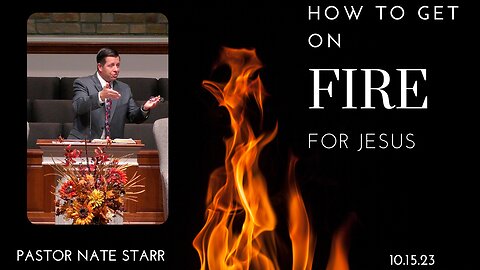 How To Get On Fire For Jesus--Sun Pm--Oct 15, 2023