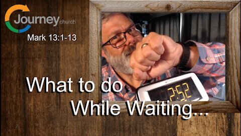 What to do while waiting... (For Christ's Kingdom to come) Mark 13:1-13