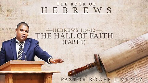 The Hall of Faith (Part 1) - Hebrews 11: 4-12 - Pastor Roger Jimenez