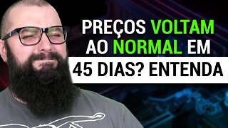 Preços Voltam ao Normal em 45 dias! Entenda!