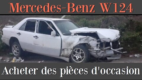 Mercedes Benz W124 - Soyez prudent lorsque vous achetez des pièces d'occasion.