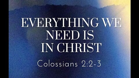 Colossians 2:2-3 - Everything We Need is in Christ
