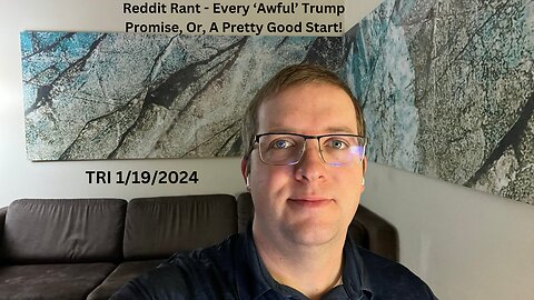 Reddit Rant - Every ‘Awful’ Trump Promise, Or, A Pretty Good Start!
