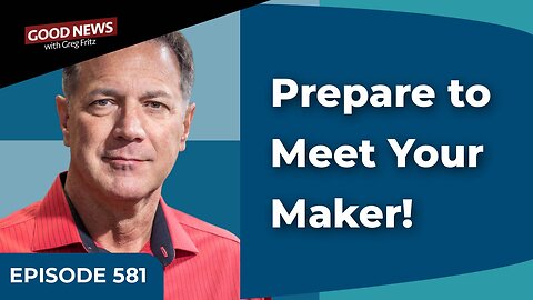 Episode 581: Prepare to Meet Your Maker!