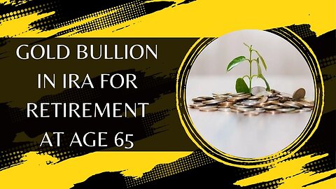 Gold Bullion In IRA For Retirement At Age 65