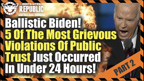 Ballistic Biden! 5 Of The Most Grievous Violations Of Public Trust Just Occurred In Under 24 Hours!
