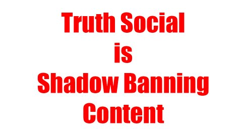 Truth Social is Shadow Banning Content