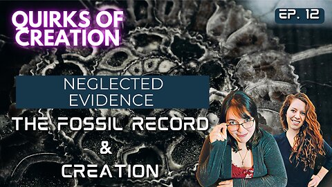 Neglected Evidence: The Fossil Record and Creation - Quirks of Creation Ep. 12