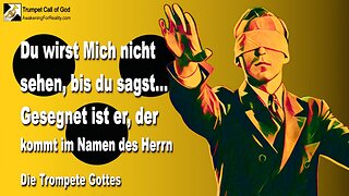 05.01.2010 🎺 Der Herr sagt... Du wirst Mich nicht sehen, bis du sagst, gesegnet ist er, der kommt im Namen des Herrn