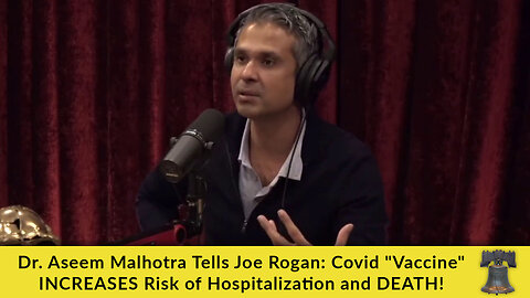 Dr. Aseem Malhotra Tells Joe Rogan: Covid "Vaccine" INCREASES Risk of Hospitalization and DEATH!