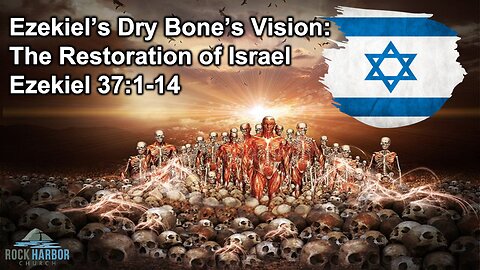 Sunday Sermon 5/14/23 - Ezekiel's Dry Bone's Vision: The Restoration Of Israel