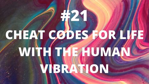 #21 Cheat Codes for Life with the Human Vibration