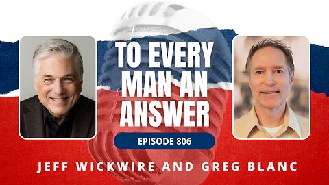 Episode 806 - Dr. Jeff Wickwire and Greg Blanc on To Every Man An Answer