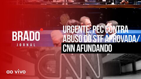 URGENTE: PEC CONTRA ABUSO DO STF APROVADA / CNN AFUNDANDO - AO VIVO: BRADO JORNAL - 23/11/2023