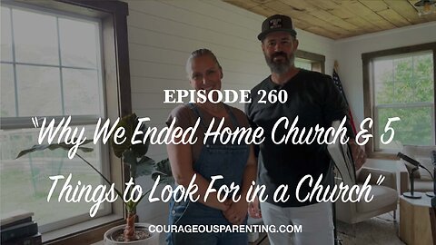 Episode 260 - “Why We Ended Home Church & 5 Things to Look For in a Church”