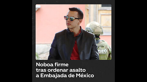Noboa no se arrepiente de ordenar asalto a Embajada de México