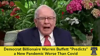 Democrat Billionaire Warren Buffett "Predicts" a New Pandemic Worse Than Covid