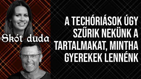 A techóriások úgy szűrik nekünk a tartalmakat, mintha gyerekek lennénk | Skót Duda