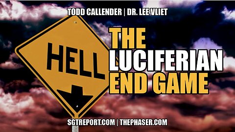 THE LUCIFERIAN END GAME IS AT HAND -- TODD CALLENDER & DR. LEE VLIET