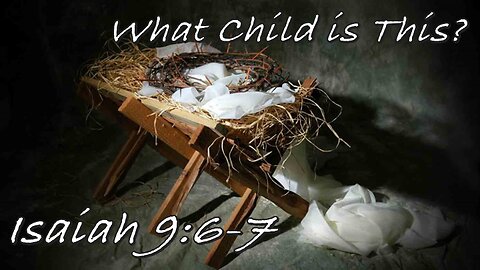 Isaiah 9:6-7 "What Child Is This?"