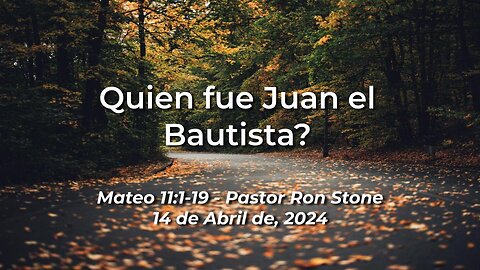 2024-04-14 - Quien fue Juan el Bautista? (Mateo 11:7-19) - Ron Stone (Spanish)