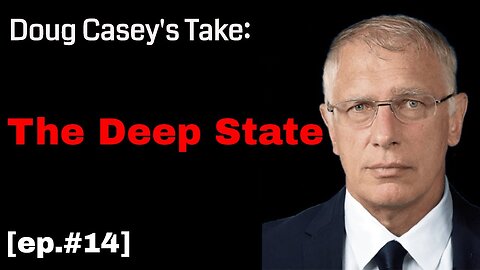 Doug Casey's Take (ep.#14) The Deep State