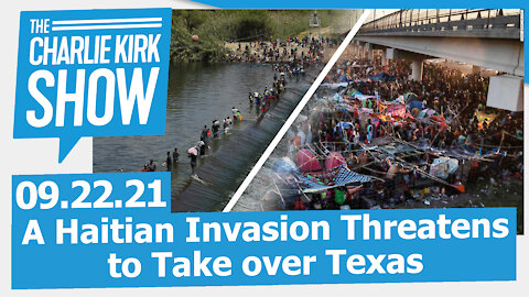 A Haitian Invasion Threatens to Take over Texas | The Charlie Kirk Show LIVE 9.22.21