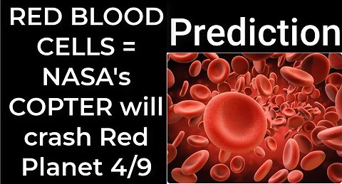 Prediction- RED BLOOD CELLS = NASA's COPTER will crash Red Planet April 9 TR