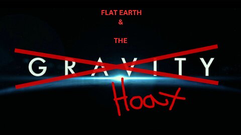 FLAT EARTH & THE GRAVITY HOAX