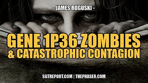 GENE 1P36 ZOMBIES, THE WHO & CATASTROPHIC CONTAGION -- James Roguski