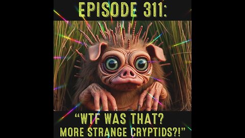 The Pixelated Paranormal Podcast Episode 311: “WTF was That? More Strange Cryptids?!”