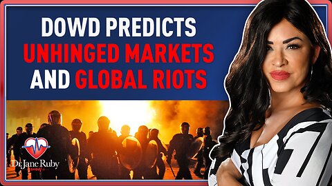 DOWD PREDICTS UNHINGED MARKETS AND GLOBAL RIOTS