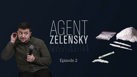 AGENT ZELENSKY - Part 2 - A Scott Ritter Investigation - (Puppeteering Zelensky)