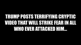 Trump Posts TERRIFYING CRYPTIC Video That Will Strike FEAR in All Who Ever Attacked Him