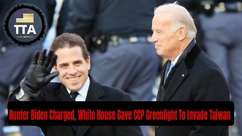 TTA Live - Hunter Biden Federally Charged, White House Gave CCP Greenlight To Invade Taiwan | EP. 47