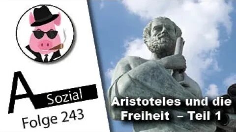Aristoteles und die Freiheit – Teil 1 (A-Sozial 243)