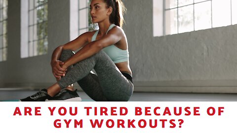 Are You Tired Because Of Gym Workouts?