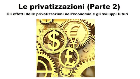 Le privatizzazioni (Parte 2) 5B/8: Effetti delle privatizzazioni e sviluppi futuri (11/12/2019)
