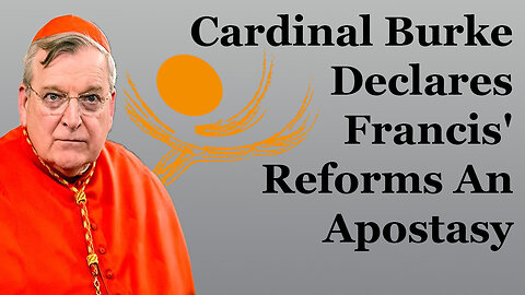 Cardinal Burke Declares Francis' Reforms An Apostasy