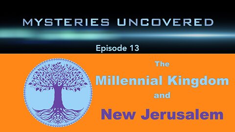 Mysteries Uncovered Ep. 13: The Millennial Kingdom and the New Jerusalem