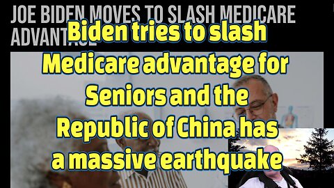 Biden to slash Medicare advantage & the Republic of China has a massive earthquake-492