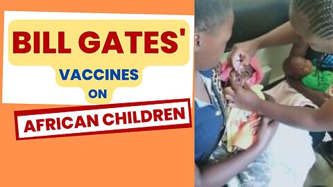 Bill Gates' Vaccines pushed on African Children.