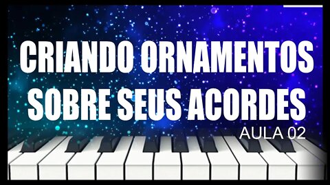 CRIANDO ORNAMENTOS SOBRE OS ACORDES - AULA 2 - APRENDA PIANO ONLINE