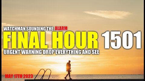 FINAL HOUR 1501 - URGENT WARNING DROP EVERYTHING AND SEE - WATCHMAN SOUNDING THE ALARM