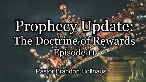Prophecy Update: The Doctrine of Rewards - Episode 11
