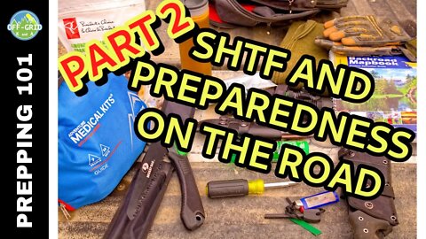 Road Meets SHTF - Survivalism & Emergency/Disaster Preparedness On The Road Pt. 2 // Prepper List