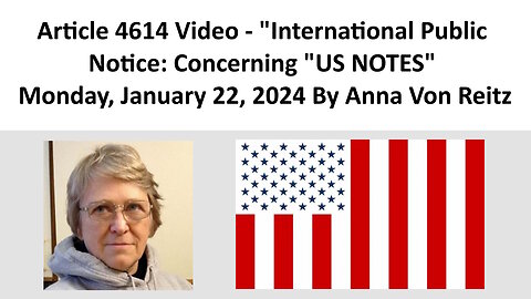 Article 4614 Video - International Public Notice: Concerning "US NOTES" By Anna Von Reitz