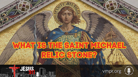 06 Aug 21, Jesus 911: What Is the Saint Michael Relic Stone?