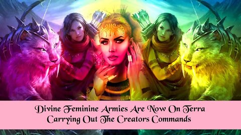 Divine Feminine Armies Now On Terra Carrying Out The Creators Commands