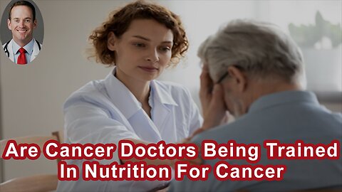 Are Cancer Doctors Being Trained In The Importance Of Nutrition On Cancer?